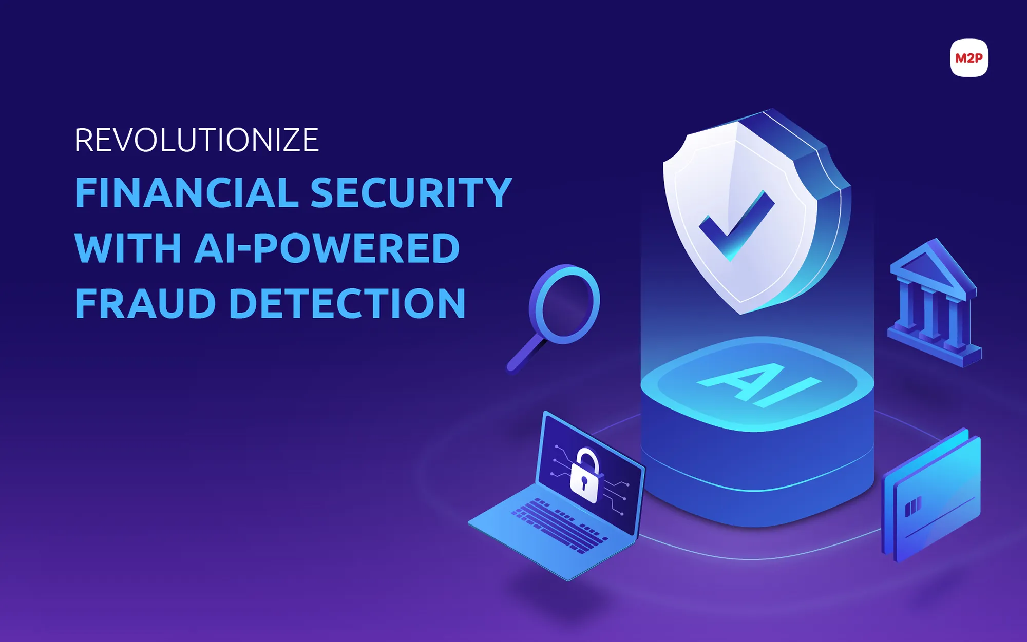 How M2P’s AI-powered Fraud Risk Monitoring (FRM) is Transforming Fraud Detection for Financial Institutions