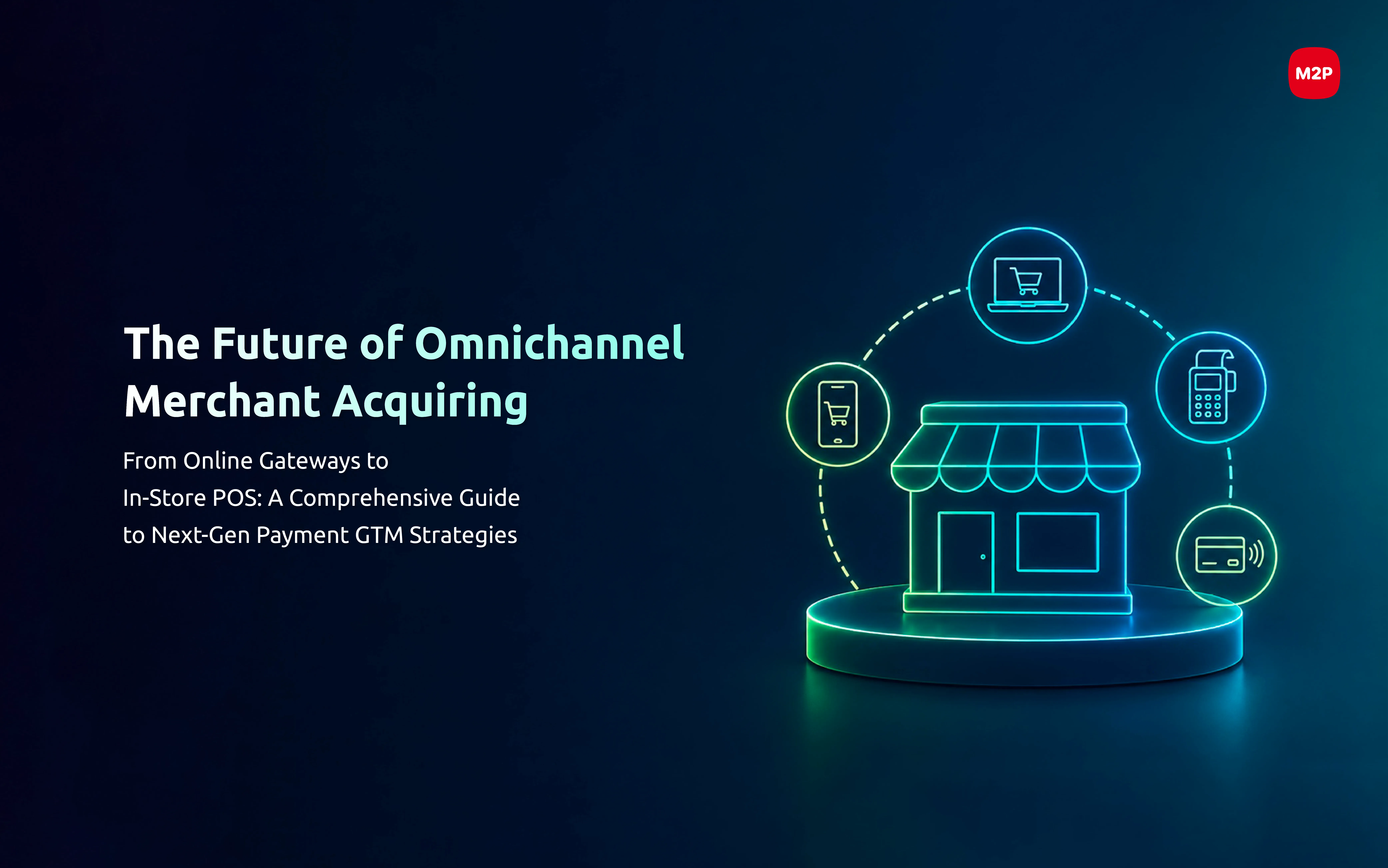 The Future of Omnichannel Merchant Acquiring: A Comprehensive Guide to Go-To-Market Use Cases
