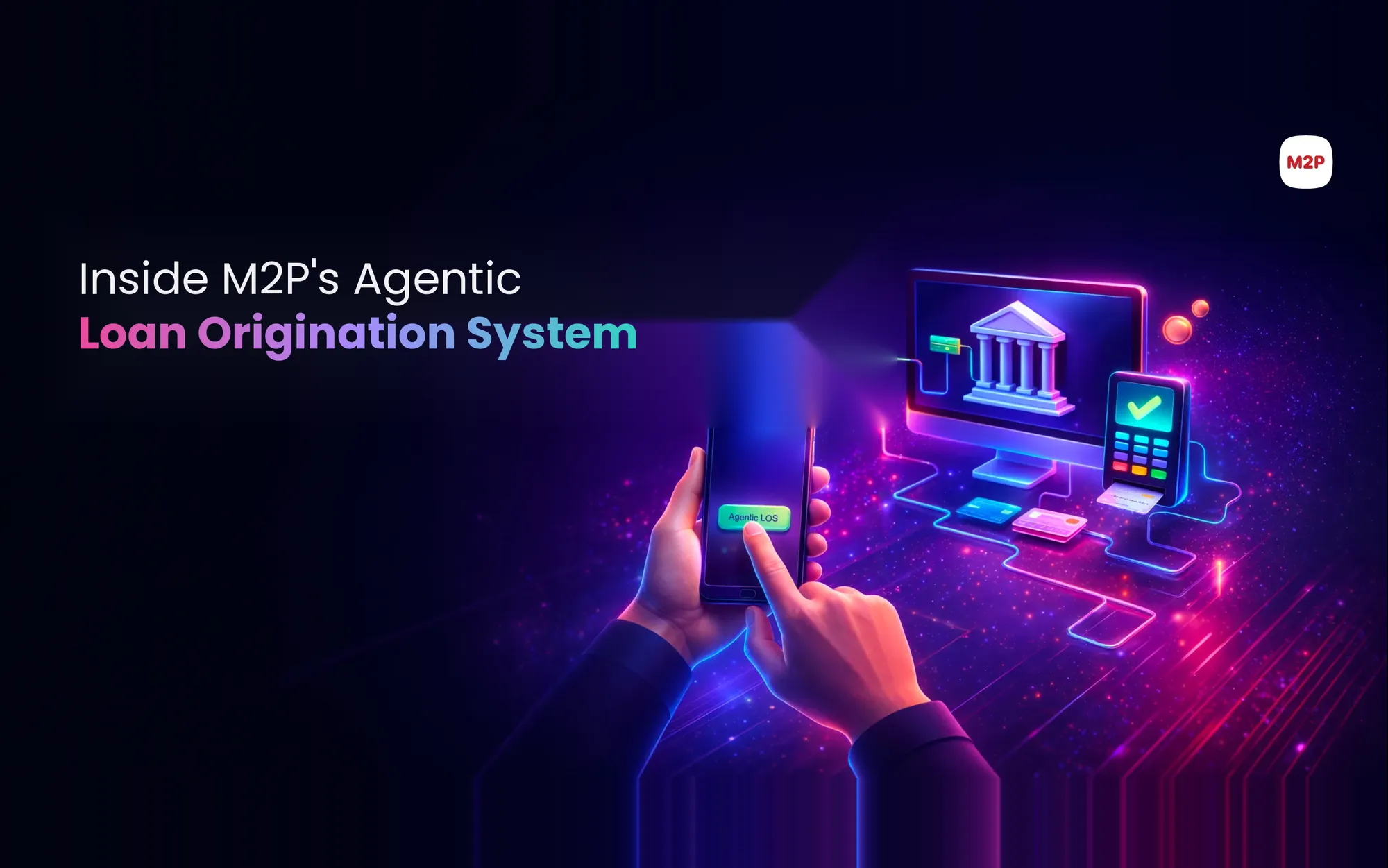 From Lead to Disbursal: Inside M2P's Agentic LOS — Five Agents, One Origination Platform